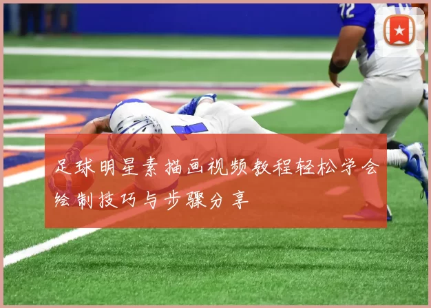 足球明星素描画视频教程轻松学会绘制技巧与步骤分享