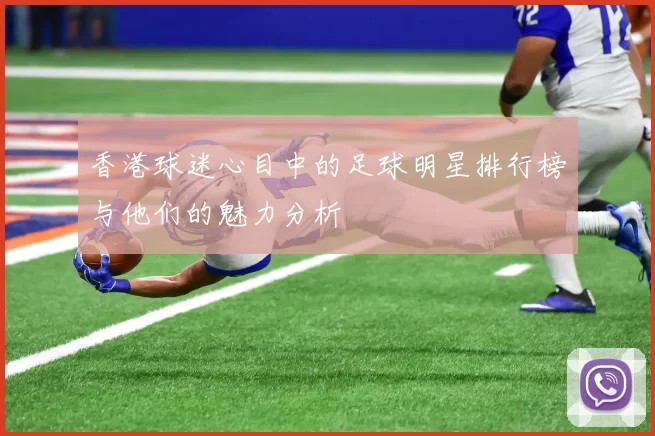 香港球迷心目中的足球明星排行榜与他们的魅力分析