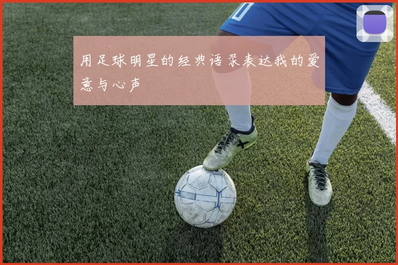 用足球明星的经典语录表达我的爱意与心声
