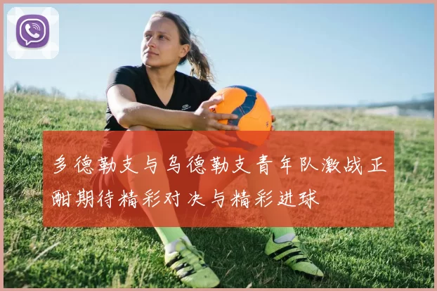 多德勒支与乌德勒支青年队激战正酣期待精彩对决与精彩进球