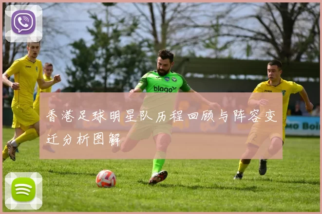香港足球明星队历程回顾与阵容变迁分析图解