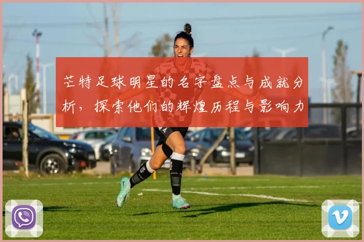 芒特足球明星的名字盘点与成就分析，探索他们的辉煌历程与影响力
