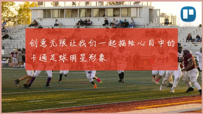 创意无限让我们一起描绘心目中的卡通足球明星形象