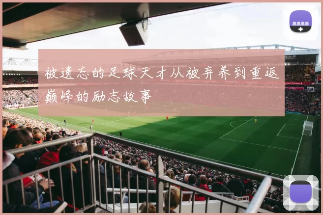 被遗忘的足球天才从被弃养到重返巅峰的励志故事