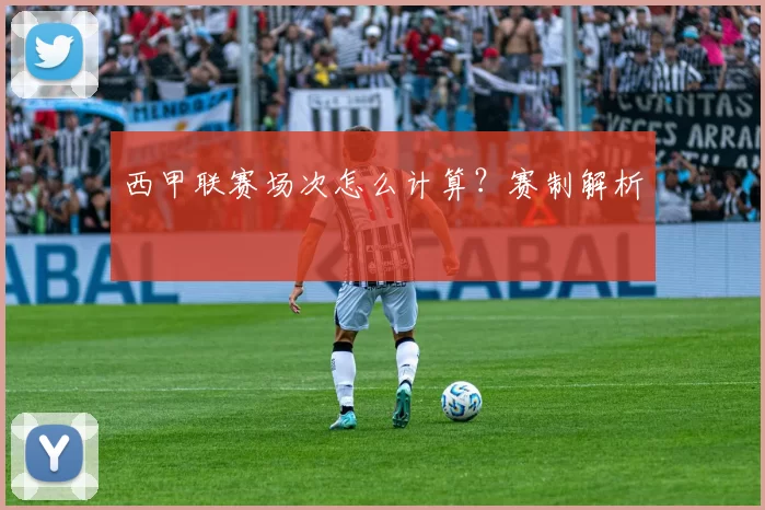 西甲联赛场次怎么计算？赛制解析